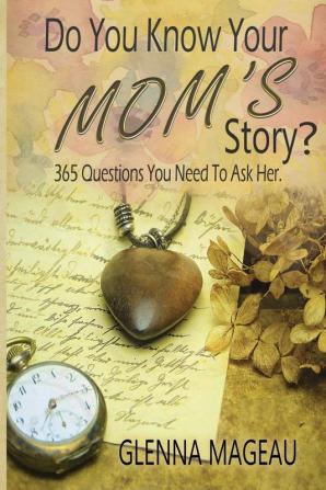 Do You Know Your Mom's Story?: 365 Questions You Need to Ask Her