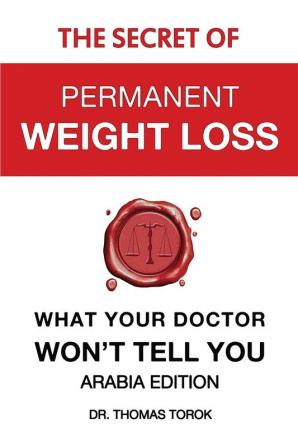 The Secret of Permanent Weight Loss - What Your Doctor Won't Tell You: Arabia Edition