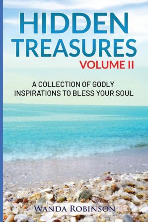 Hidden Treasures Volume II: A Collection of Godly Inspirations to Bless Your Soul