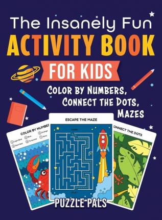 The Insanely Fun Activity Book For Kids: Color By Number Connect The Dots Mazes: 1