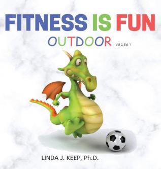 Fitness Is Fun Outdoor: Fitness and Physical Activity; Fun Games and Activities; Live for the Moment; Wellness; Wellbeing; How to be Healthy; ... for Exercise; Living Healthier;: 2 (Dragon)