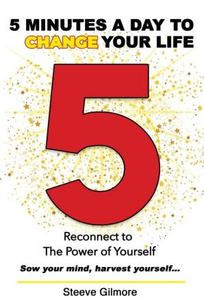 5 Minutes a Day to Change Your Life: Reconnect to The Power of Yourself