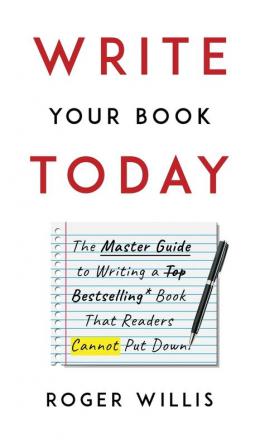 Write Your Book Today: The Master Guide to Writing a Bestselling Book That Readers Cannot Put Down