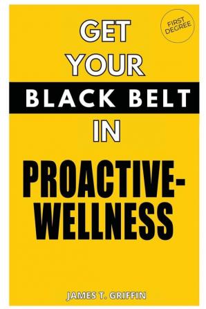 Get Your Black-Belt in Proactive-Wellness: First Degree