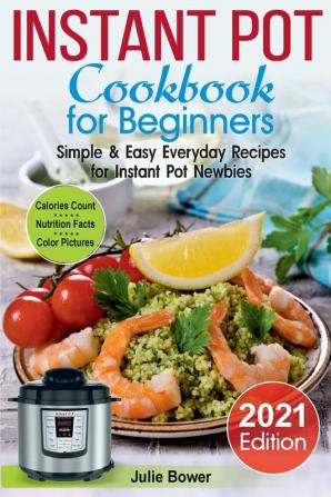 Instant Pot Cookbook for Beginners: Simple and Easy Everyday Recipes for Instant Pot Newbies