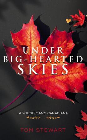 Under Big-Hearted Skies: A Young Man's Memoir of Adventure Wilderness & Love