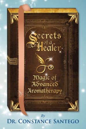 Secrets of a Healer - Magic of Advanced Aromatherapy: 9