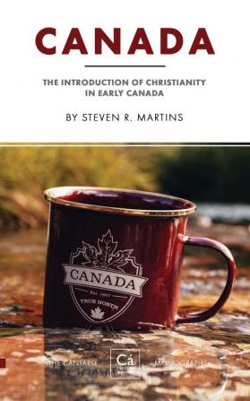 Canada: The Introduction of Christianity in Early Canada: 3 (The Cántaro Monographs)