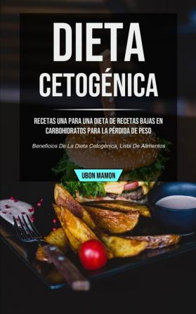 Dieta cetogénica: Recetas una para una dieta de recetas bajas en carbohidratos para la pérdida de peso (Beneficios de la dieta cetogénica lista de alimentos)