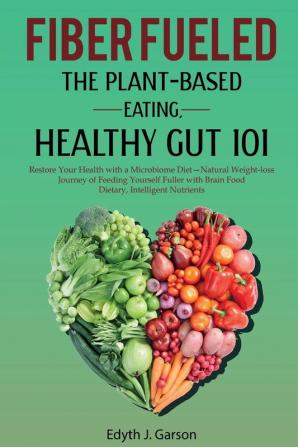 Fiber Fueled: The Plant-Based Eating Healthy Gut 101