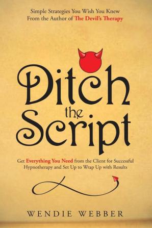 Ditch the Script: Get Everything You Need from the Client for Successful Hypnotherapy and Set Up to Wrap Up with Results