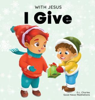 With Jesus I give: An inspiring Christian Christmas children book about the true meaning of this holiday season: 1