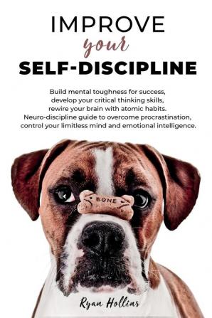 Improve your Self-Discipline: Build mental toughness for success develop your critical thinking skills rewire your brain with atomic habits. ... limitless mind and emotional intelligence.