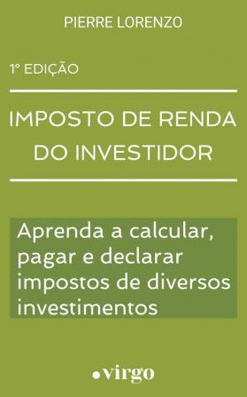 Imposto de Renda do Investidor: Aprenda a Calcular Pagar e Declarar Impostos de Diversos Investimentos