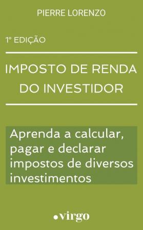 Imposto de Renda do Investidor: Aprenda a Calcular Pagar e Declarar Impostos de Diversos Investimentos (Versão Estendida)