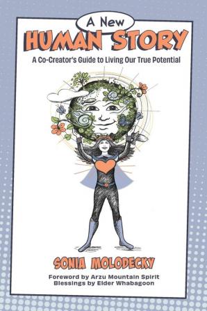 A New Human Story: A Co-Creators Guide to Living Our True Potential: 1