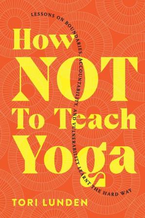 How Not To Teach Yoga: Lessons on Boundaries Accountability and Vulnerability - Learnt the Hard Way