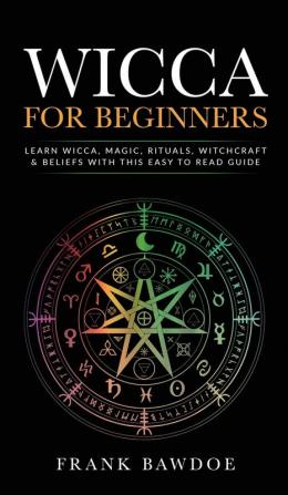 Wicca for Beginners: Learn Wicca Magic Rituals Witchcraft and Beliefs with This Easy to Read Guide   Learn Wicca Magic Rituals Witchcraft and Beliefs with This Easy to Read Guide