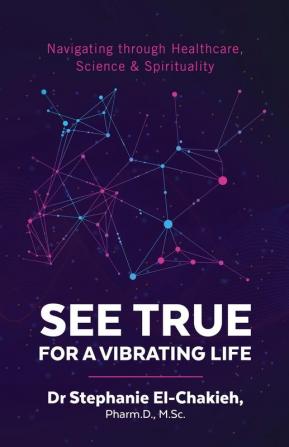 See True for a Vibrating Life: Navigating through Healthcare Science and Spirituality