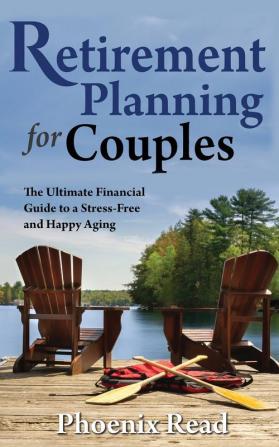 Retirement Planning for Couples: The Ultimate Financial Guide to a Stress-Free and Happy Aging