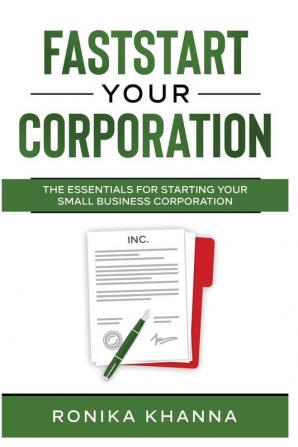 FastStart Your Corporation: The Essentials For Starting Your Small Business Corporation