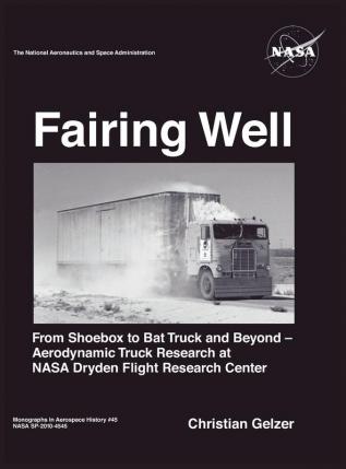 Fairing Well: Aerodynamic Truck Research at NASA's Dryden Flight Research Center (NASA Monographs in Aerospace History Series Number 46)