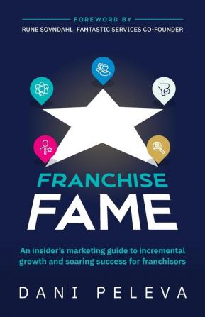 Franchise Fame: An insider’s marketing guide to incremental growth and soaring success for franchisors