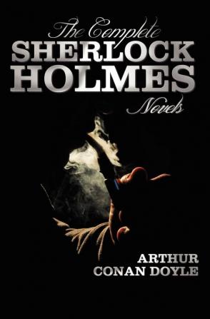 The Complete Sherlock Holmes Novels - Unabridged - A Study In Scarlet The Sign Of The Four The Hound Of The Baskervilles The Valley Of Fear