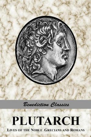 Plutarch: Lives of the Noble Grecians and Romans (Complete and Unabridged)