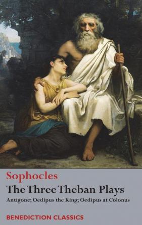 The Three Theban Plays: Antigone; Oedipus the King; Oedipus at Colonus