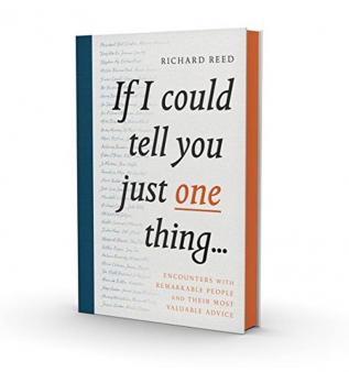 If I Could Tell You Just One Thing... Encounters with Remarkable People and Their Most Valuable Advice