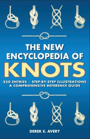 The New Encyclopedia of Knots: 250 Entries - Step-by-Step Illustrations - A Comprehensive Reference Guide