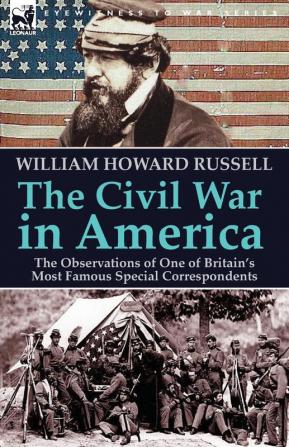 The Civil War in America: the Observations of One of Britain's Most Famous Special Correspondents