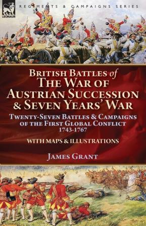 British Battles of the War of Austrian Succession & Seven Years' War: Twenty-Seven Battles & Campaigns of the First Global Conflict 1743-1767