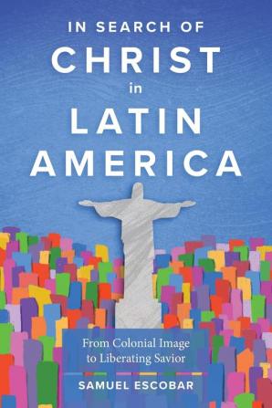 In Search of Christ in Latin America: From Colonial Image to Liberating Saviour