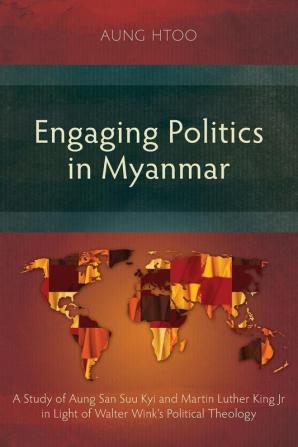 Engaging Politics in Myanmar: A Study of Aung San Suu Kyi and Martin Luther King Jr in Light of Walter Wink’s Political Theology