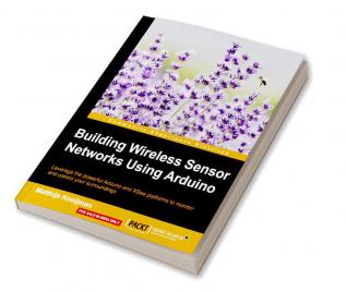 Building Wireless Sensor Networks Using Arduino