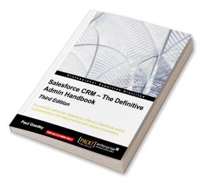 Salesforce CRM – The Definitive Admin Handbook - Third Edition