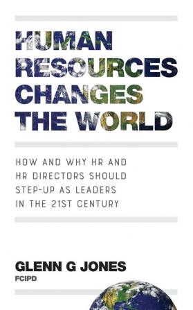 Human Resources Changes the World: How and Why HR and HR Directors Should Step-Up as Leaders in the 21st Century