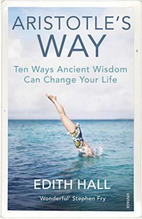 Aristotle’s Way Ten Ways Ancient Wisdom Can Change Your Life