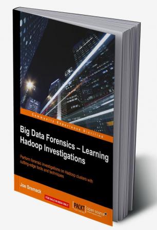 Big Data Forensics – Learning Hadoop Investigations