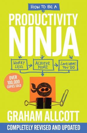 How to be a Productivity Ninja Worry Less Achieve More and Love What You Do