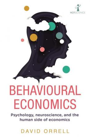 Behavioural Economics Psychology neuroscience and the human side of economics (Hot Science)