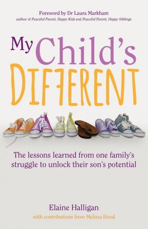 My Child's Different: The lessons learned from one family's struggle to unlock their son's potential: How positive parenting can unlock potential in children with ADHD and dyslexia