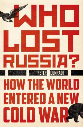 WHO LOST RUSSIA? - HOW THE WORLD ENTERED A NEW COLD WAR