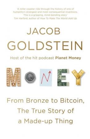 Money From Bronze to Bitcoin the True Story of a Made-up Thing