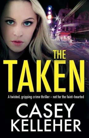 The Taken: A twisted gripping crime thriller - not for the faint-hearted