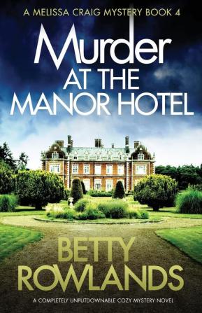 Murder at the Manor Hotel: A completely unputdownable cozy mystery novel: 4 (Melissa Craig Mystery)