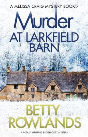 Murder at Larkfield Barn: A totally gripping British cozy mystery: 7 (Melissa Craig Mystery)