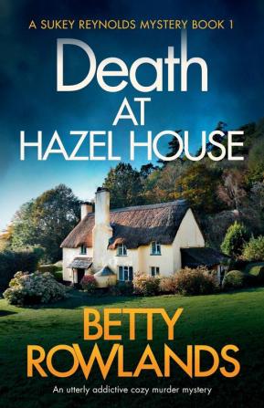 Death at Hazel House: An utterly addictive cozy murder mystery: 1 (Sukey Reynolds Mystery)